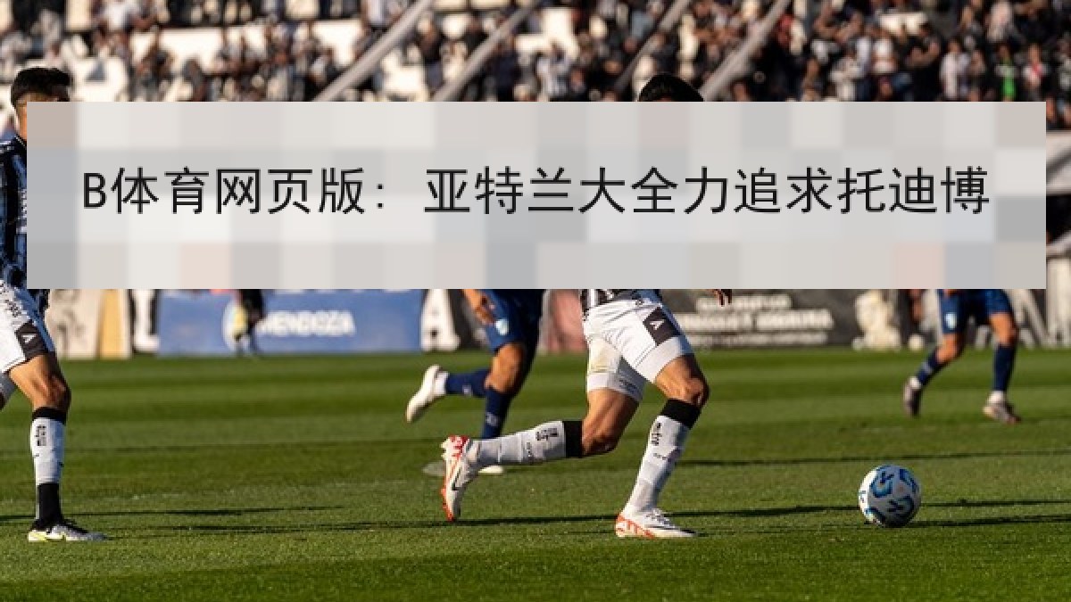 B体育网页版: 亚特兰大全力追求托迪博