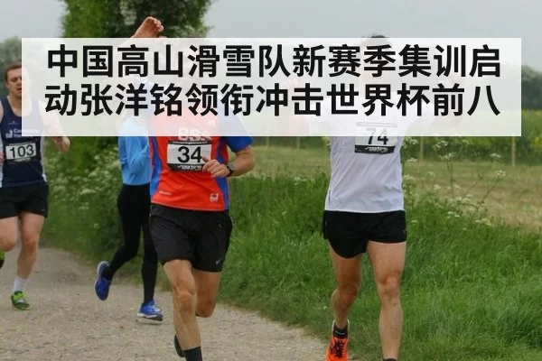 中国高山滑雪队新赛季集训启动张洋铭领衔冲击世界杯前八
